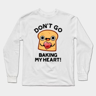 Don't Go Baking My Heart Cute Bread Pun Long Sleeve T-Shirt